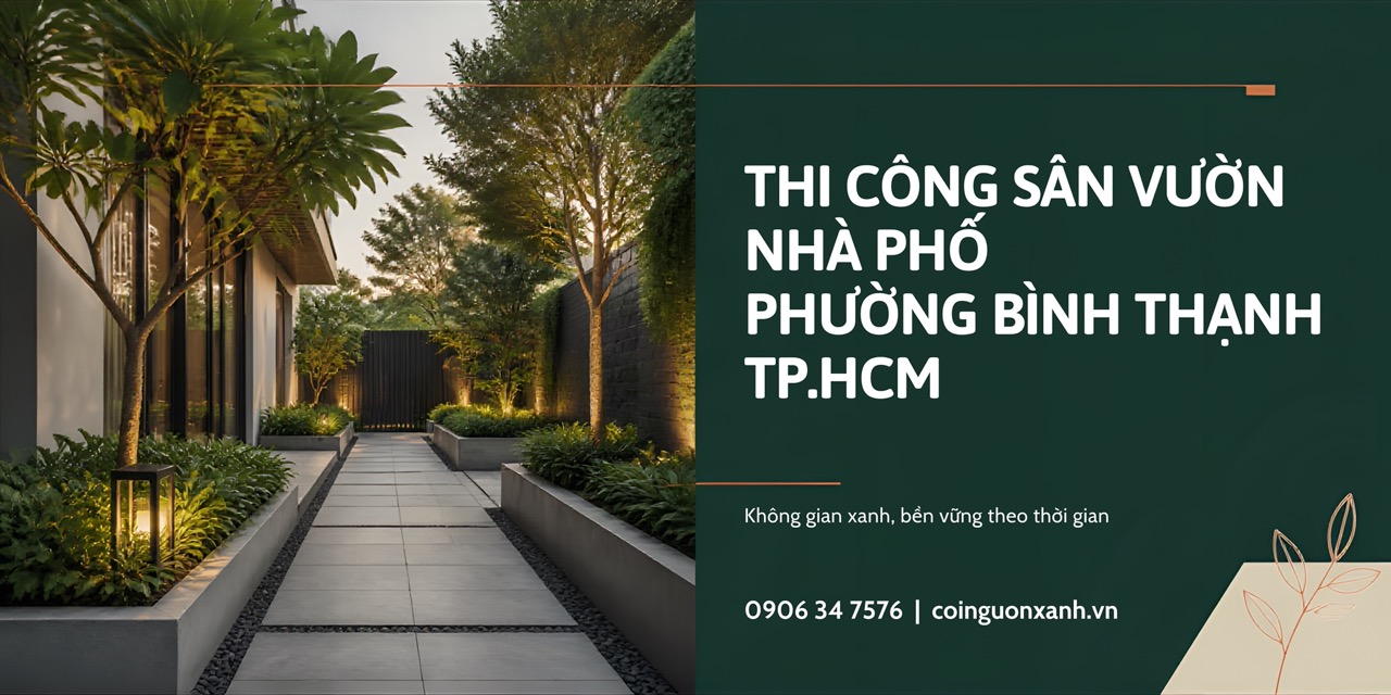 Thi công sân vườn nhà phố ở Phường Bình Thạnh TP.HCM – Đẹp, xanh, tối ưu diện tích
