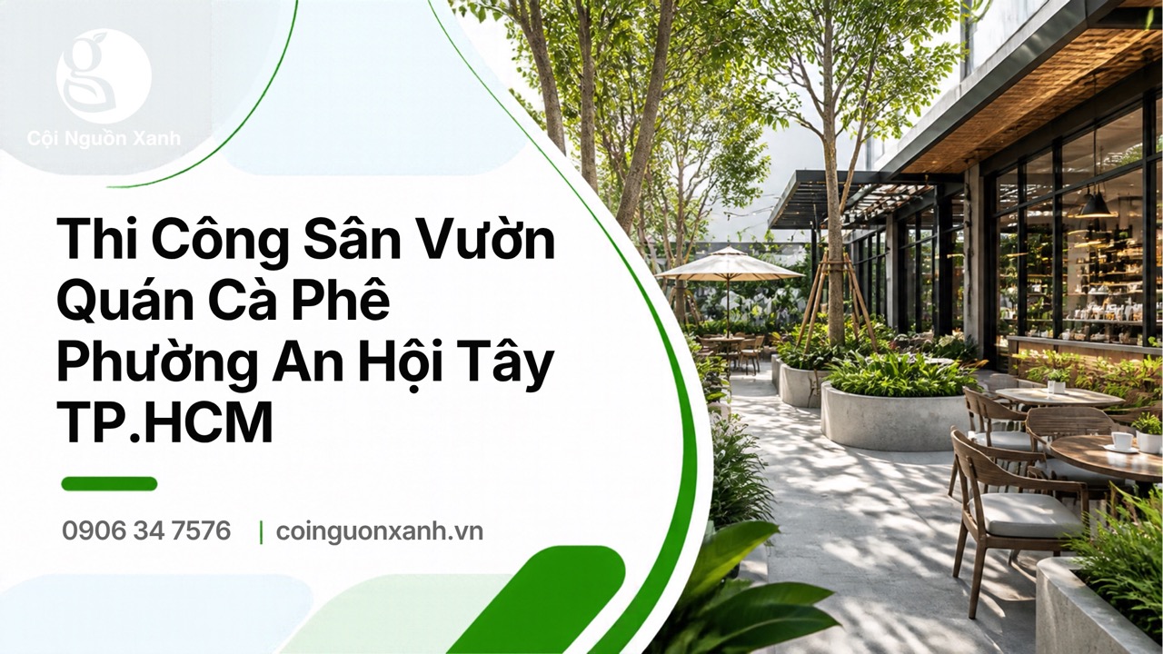 Thi Công Sân Vườn Quán Cà Phê Ở Phường An Hội Tây TP.HCM Đẹp, Ấn Tượng