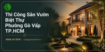 Thi Công Sân Vườn Biệt Thự Ở Phường Gò Vấp TP.HCM Đẹp, Đẳng Cấp