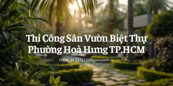 Thi Công Sân Vườn Biệt Thự Ở Phường Hòa Hưng TP.HCM