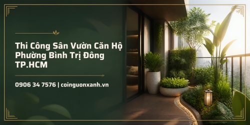 Thi Công Sân Vườn Căn Hộ Ở Phường Bình Trị Đông TP.HCM Đẹp, Xanh, Tối Ưu Diện Tích
