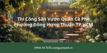 Thi công sân vườn quán cà phê tại Phường Đông Hưng Thuận TP.HCM