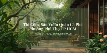 Thi công sân vườn quán cà phê ở Phường Phú Thọ TP.HCM chuyên nghiệp, đẹp và thu hút