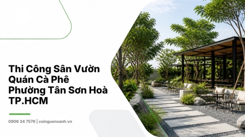 Thi công sân vườn quán cà phê ở Phường Tân Sơn Hòa TP.HCM đẹp, ấn tượng