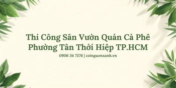 Thi công sân vườn quán cà phê tại Phường Tân Thới Hiệp TP.HCM