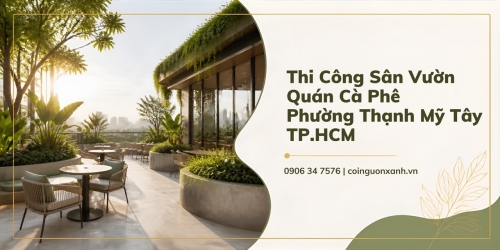 Thi Công Sân Vườn Quán Cà Phê Ở Phường Thạnh Mỹ Tây TP.HCM