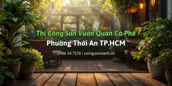 Thi công sân vườn quán cà phê ở Phường Thới An TP.HCM đẹp, xanh, thu hút khách